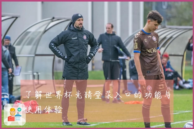 了解世界杯竞猜登录入口的功能与使用体验