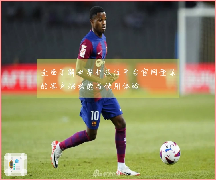 全面了解世界杯投注平台官网登录的客户端功能与使用体验